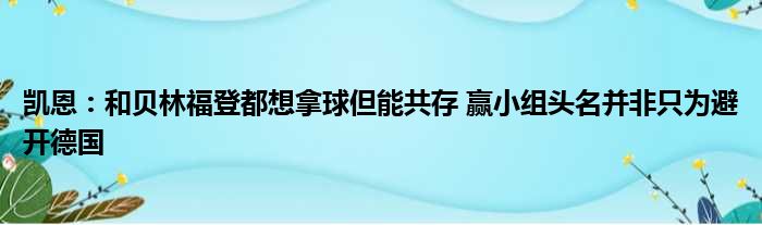 凯恩：和贝林福登都想拿球但能共存 赢小组头名并非只为避开德国