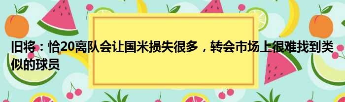 旧将：恰20离队会让国米损失很多，转会市场上很难找到类似的球员