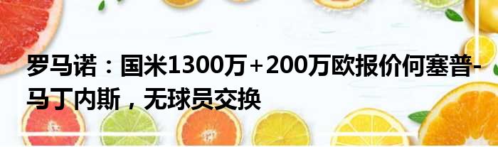 罗马诺：国米1300万+200万欧报价何塞普-马丁内斯，无球员交换