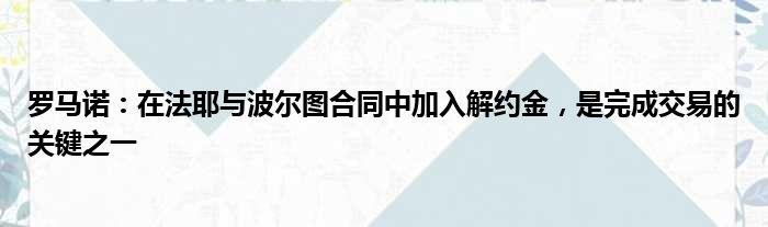 罗马诺：在法耶与波尔图合同中加入解约金，是完成交易的关键之一