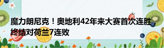 魔力朗尼克！奥地利42年来大赛首次连胜，终结对荷兰7连败