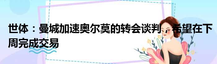 世体：曼城加速奥尔莫的转会谈判，希望在下周完成交易