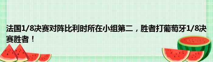 法国1/8决赛对阵比利时所在小组第二，胜者打葡萄牙1/8决赛胜者！