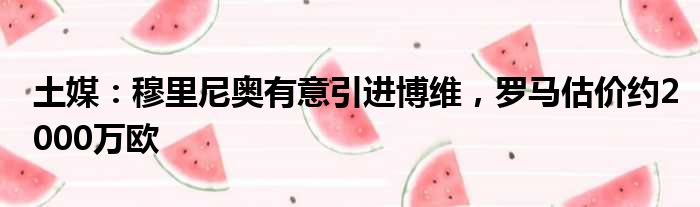 土媒：穆里尼奥有意引进博维，罗马估价约2000万欧