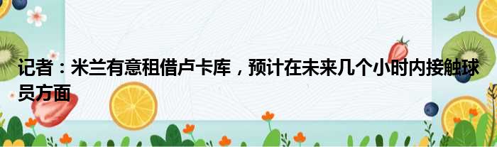 记者：米兰有意租借卢卡库，预计在未来几个小时内接触球员方面