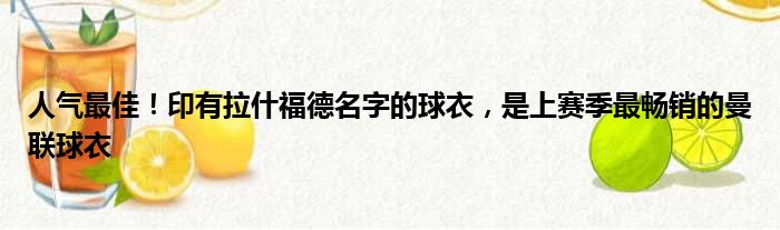 人气最佳！印有拉什福德名字的球衣，是上赛季最畅销的曼联球衣