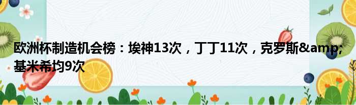 欧洲杯制造机会榜：埃神13次，丁丁11次，克罗斯&基米希均9次