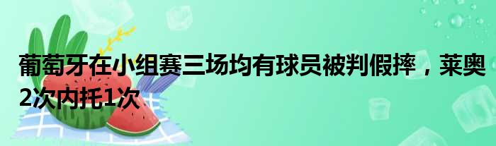 葡萄牙在小组赛三场均有球员被判假摔，莱奥2次内托1次