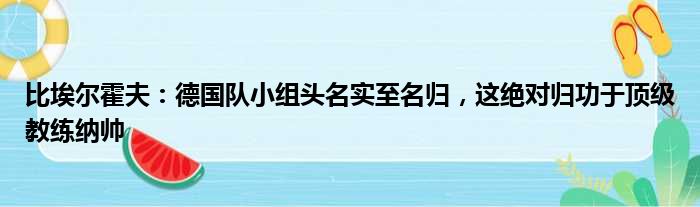 比埃尔霍夫：德国队小组头名实至名归，这绝对归功于顶级教练纳帅