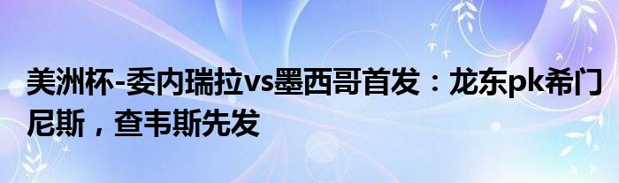 美洲杯-委内瑞拉vs墨西哥首发：龙东pk希门尼斯，查韦斯先发