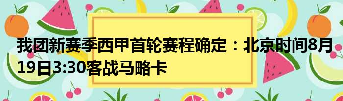 我团新赛季西甲首轮赛程确定：北京时间8月19日3:30客战马略卡