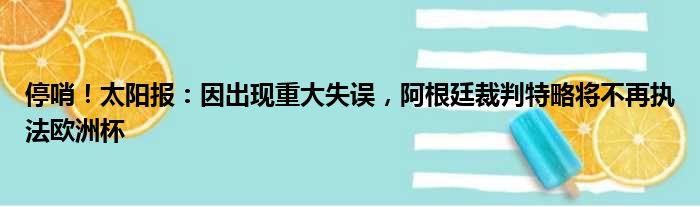 停哨！太阳报：因出现重大失误，阿根廷裁判特略将不再执法欧洲杯