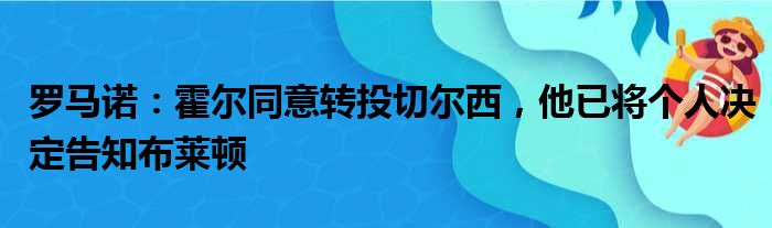 罗马诺：霍尔同意转投切尔西，他已将个人决定告知布莱顿