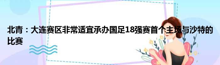 北青：大连赛区非常适宜承办国足18强赛首个主场与沙特的比赛