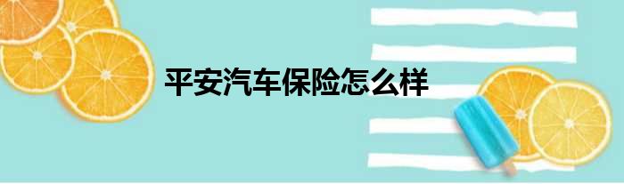 平安汽车保险怎么样