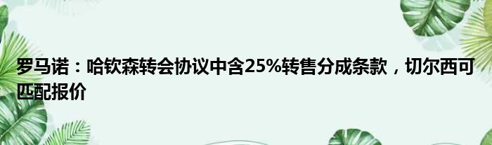 罗马诺：哈钦森转会协议中含25%转售分成条款，切尔西可匹配报价