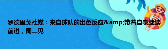 罗德里戈社媒：来自球队的出色反应&带着自豪继续前进，周二见