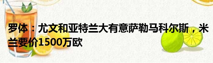 罗体：尤文和亚特兰大有意萨勒马科尔斯，米兰要价1500万欧