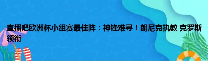 直播吧欧洲杯小组赛最佳阵：神锋难寻！朗尼克执教 克罗斯领衔