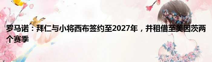 罗马诺：拜仁与小将西布签约至2027年，并租借至美因茨两个赛季