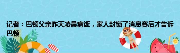 记者：巴顿父亲昨天凌晨病逝，家人封锁了消息赛后才告诉巴顿