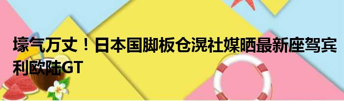 壕气万丈！日本国脚板仓滉社媒晒最新座驾宾利欧陆GT