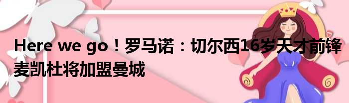 Here we go！罗马诺：切尔西16岁天才前锋麦凯杜将加盟曼城