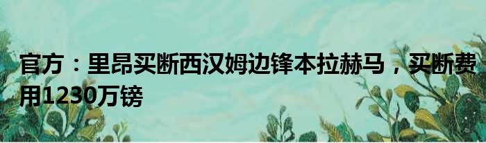 官方：里昂买断西汉姆边锋本拉赫马，买断费用1230万镑