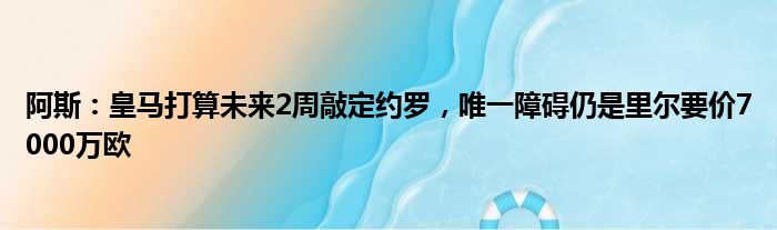 阿斯：皇马打算未来2周敲定约罗，唯一障碍仍是里尔要价7000万欧