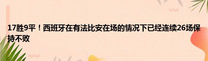 17胜9平！西班牙在有法比安在场的情况下已经连续26场保持不败