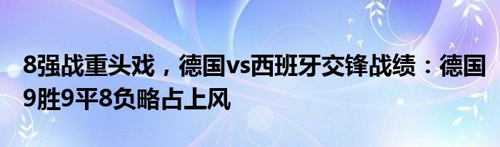 8强战重头戏，德国vs西班牙交锋战绩：德国9胜9平8负略占上风