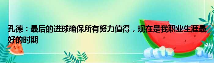 孔德：最后的进球确保所有努力值得，现在是我职业生涯最好的时期