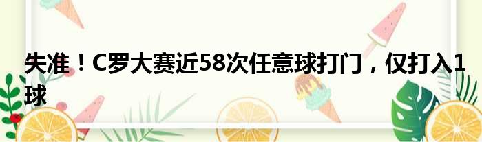 失准！C罗大赛近58次任意球打门，仅打入1球