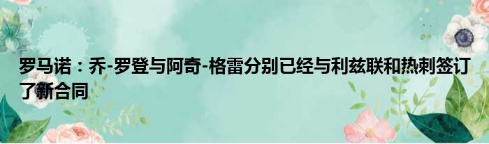 罗马诺：乔-罗登与阿奇-格雷分别已经与利兹联和热刺签订了新合同