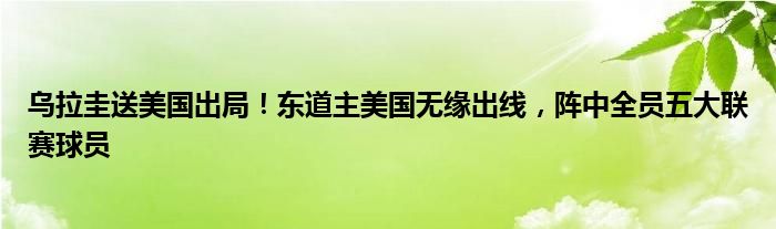 乌拉圭送美国出局！东道主美国无缘出线，阵中全员五大联赛球员