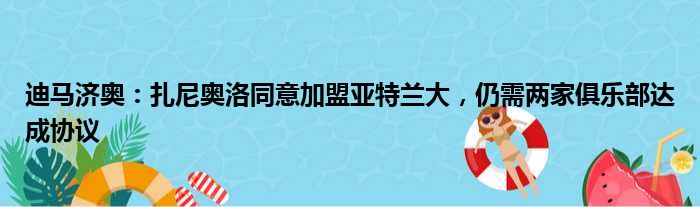 迪马济奥：扎尼奥洛同意加盟亚特兰大，仍需两家俱乐部达成协议