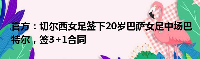 官方：切尔西女足签下20岁巴萨女足中场巴特尔，签3+1合同