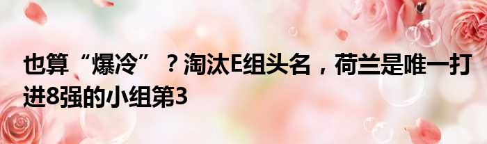 也算“爆冷”？淘汰E组头名，荷兰是唯一打进8强的小组第3