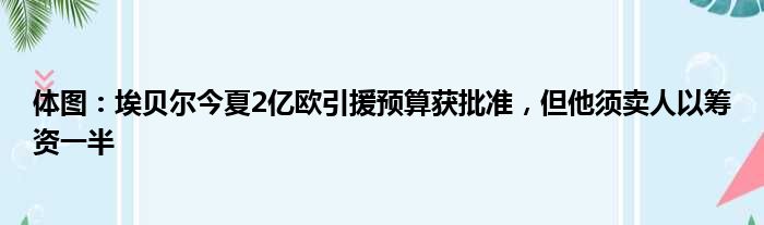 体图：埃贝尔今夏2亿欧引援预算获批准，但他须卖人以筹资一半