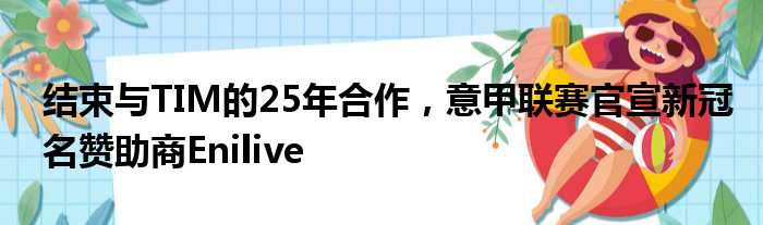 结束与TIM的25年合作，意甲联赛官宣新冠名赞助商Enilive