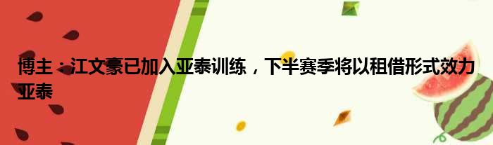 博主：江文豪已加入亚泰训练，下半赛季将以租借形式效力亚泰