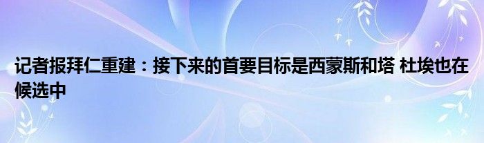 记者报拜仁重建：接下来的首要目标是西蒙斯和塔 杜埃也在候选中