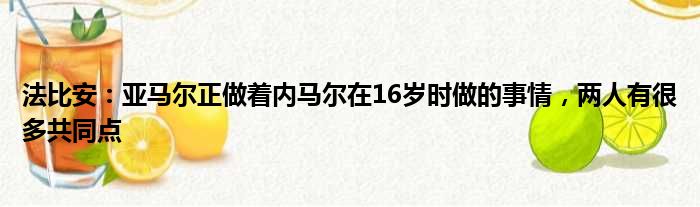 法比安：亚马尔正做着内马尔在16岁时做的事情，两人有很多共同点