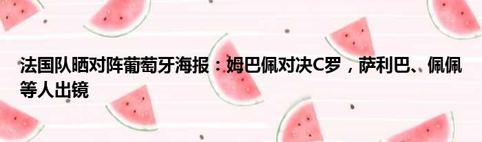 法国队晒对阵葡萄牙海报：姆巴佩对决C罗，萨利巴、佩佩等人出镜