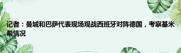 记者：曼城和巴萨代表现场观战西班牙对阵德国，考察基米希情况