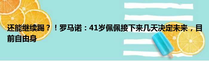 还能继续踢？！罗马诺：41岁佩佩接下来几天决定未来，目前自由身