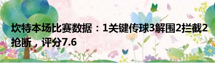 坎特本场比赛数据：1关键传球3解围2拦截2抢断，评分7.6