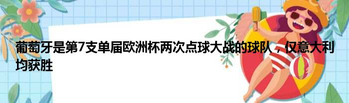 葡萄牙是第7支单届欧洲杯两次点球大战的球队，仅意大利均获胜