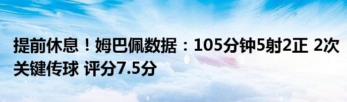 提前休息！姆巴佩数据：105分钟5射2正 2次关键传球 评分7.5分