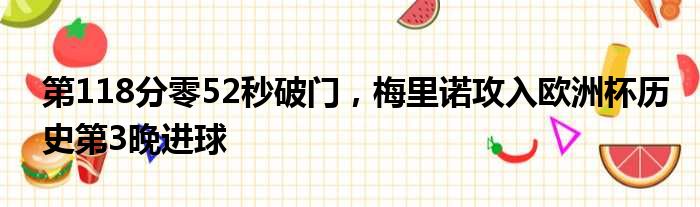 第118分零52秒破门，梅里诺攻入欧洲杯历史第3晚进球